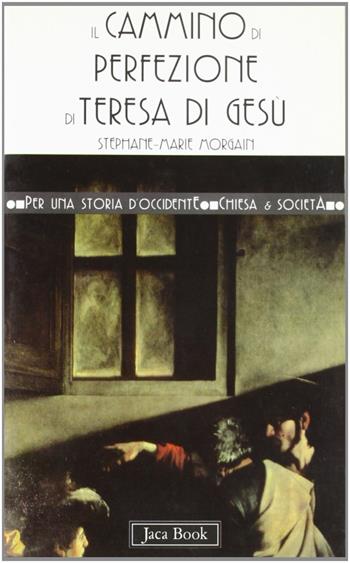 Il cammino di perfezione di Teresa d'Avila - Stéphane-Marie Morgain - Libro Jaca Book 1998, Per una storia d'Occidente. Chiesa e soc. Fortuna | Libraccio.it