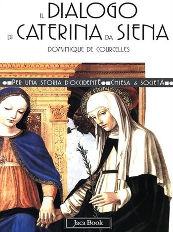 Il dialogo di Caterina da Siena - Dominique de Courcelles - Libro Jaca Book 2000, Per una storia d'Occidente. Chiesa e soc. Fortuna | Libraccio.it
