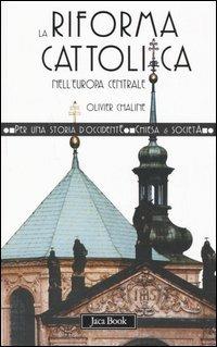 La riforma cattolica nell'Europa centrale (XVI-XVIII secolo) - Olivier Chaline - Libro Jaca Book 2005, Per una storia d'Occidente. Chiesa e soc. Fortuna | Libraccio.it
