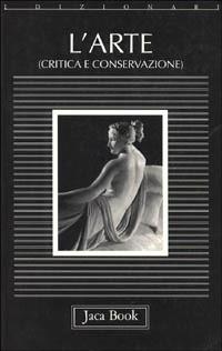 L' arte. Critica e conservazione  - Libro Jaca Book 1996, I dizionari | Libraccio.it