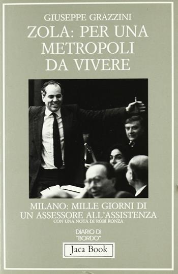Zola: per una metropoli da vivere. Milano: mille giorni di un assessore all'assistenza - Giuseppe Grazzini - Libro Jaca Book 1990, Diario di bordo | Libraccio.it