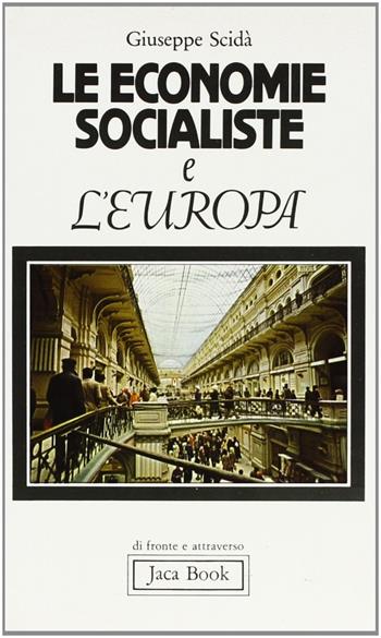 Le economie socialiste e l'Europa. Conflitto, integrazione, cooperazione - Giuseppe Scidà - Libro Jaca Book 1978, Di fronte e attraverso. Pocket | Libraccio.it