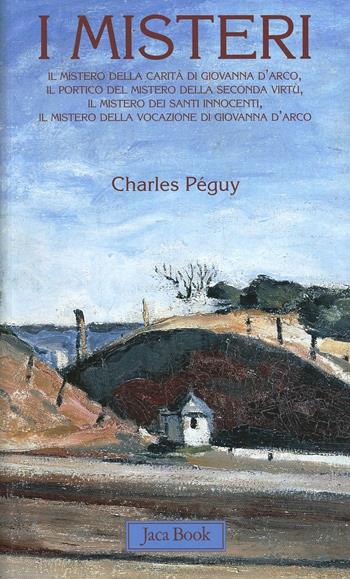 I misteri: Il mistero della carità in Giovanna d'Arco-Il portico del mistero della seconda virtù-Il mistero dei santi innocenti... - Charles Péguy - Libro Jaca Book 2010, Mondi letterari | Libraccio.it