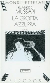 La grotta Azzurra. Storia di una notte di mezza estate. Teatro - Roberto Mussapi - Libro Jaca Book 2010, Mondi letterari | Libraccio.it