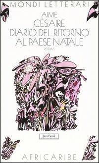 Diario del ritorno al paese natale. Testo francese a fronte - Aimé Césaire - Libro Jaca Book 2004, Mondi letterari | Libraccio.it