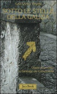 Sotto le stelle della Galizia. Diario di un laico a Santiago - Gaetano Troisi - Libro Jaca Book 2010, Mondi letterari | Libraccio.it