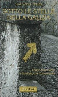 Sotto le stelle della Galizia. Diario di un laico a Santiago - Gaetano Troisi - Libro Jaca Book 2010, Mondi letterari | Libraccio.it
