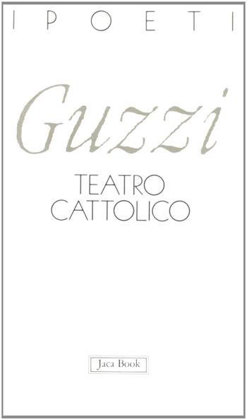 Teatro cattolico - Marco Guzzi - Libro Jaca Book 1991, I poeti | Libraccio.it