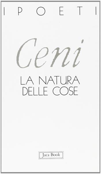 La natura delle cose - Alessandro Ceni - Libro Jaca Book 1991, I poeti | Libraccio.it