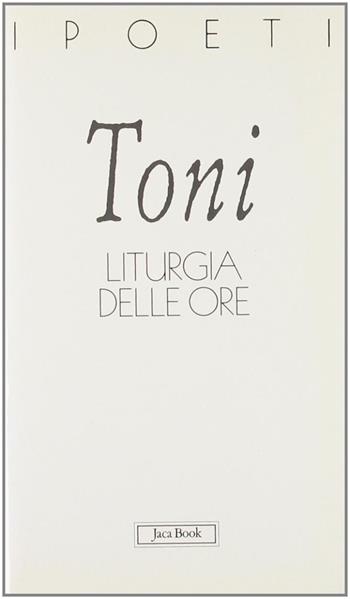 Liturgia delle ore - Alberto Toni - Libro Jaca Book 1998, I poeti | Libraccio.it