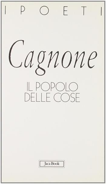 Il popolo delle cose - Nanni Cagnone - Libro Jaca Book 1999, I poeti | Libraccio.it