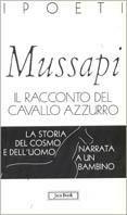 Il racconto del cavallo azzurro. La storia del cosmo e dell'uomo narrata a un bambino - Roberto Mussapi - Libro Jaca Book 2000, I poeti | Libraccio.it