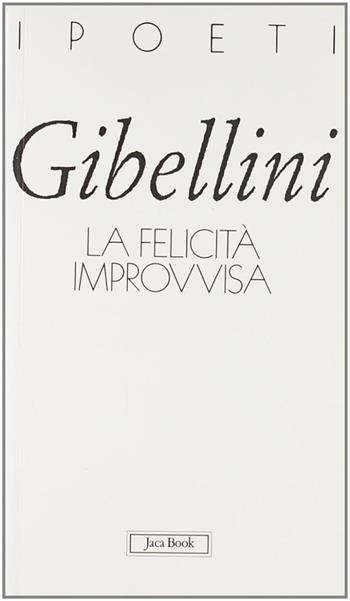 La felicità improvvisa - Andrea Gibellini - Libro Jaca Book 2001, I poeti | Libraccio.it