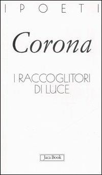 I raccoglitori di luce - Marina Corona - Libro Jaca Book 2006, I poeti | Libraccio.it