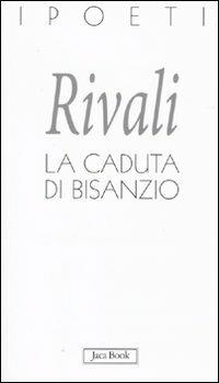 La caduta di Bisanzio - Alessandro Rivali - Libro Jaca Book 2010, I poeti | Libraccio.it