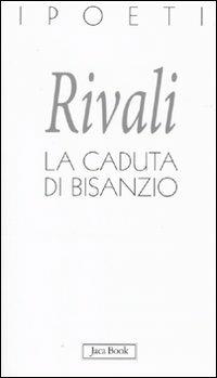 La caduta di Bisanzio - Alessandro Rivali - Libro Jaca Book 2010, I poeti | Libraccio.it