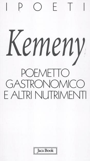 Poemetto gastronomico e altri nutrimenti - Tomaso Kemeny - Libro Jaca Book 2012, I poeti | Libraccio.it