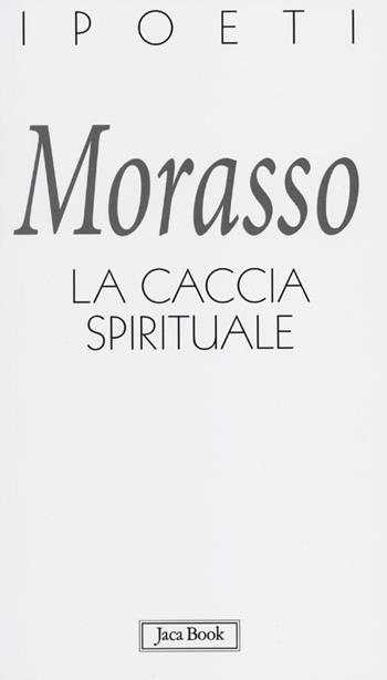 La caccia spirituale - Massimo Morasso - Libro Jaca Book 2012, I poeti | Libraccio.it
