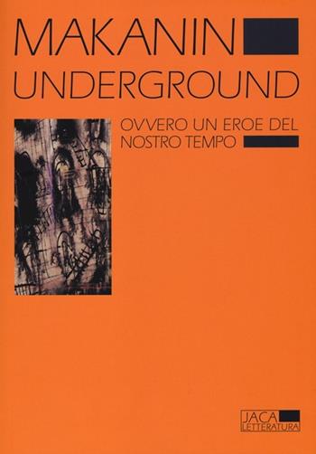 Underground. Ovvero un eroe del nostro tempo - Vladimir Makanin - Libro Jaca Book 2012, Jaca letteraria | Libraccio.it
