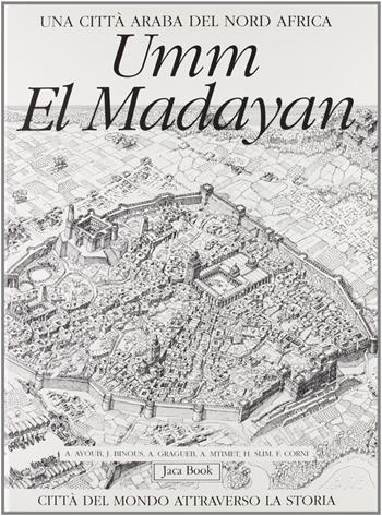 Umm el Madayan. Una città araba del nord Africa  - Libro Jaca Book 1993, Città del mondo attraverso la storia | Libraccio.it