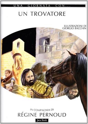 Una giornata con... Un trovatore - Régine Pernoud, Giorgio Bacchin - Libro Jaca Book 1996, Una giornata con... | Libraccio.it