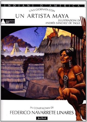 Una giornata con... Un artista maya - Federico Navarrete Linares - Libro Jaca Book 1998, Una giornata con... | Libraccio.it