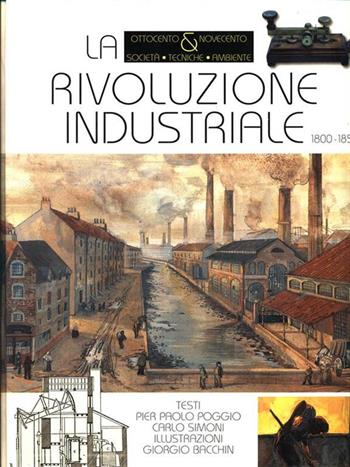 La rivoluzione industriale. 1800-1850 - Pierpaolo Poggio, Carlo Simoni - Libro Jaca Book 2001, Ottocento & Novecento. Società tecn. amb. | Libraccio.it