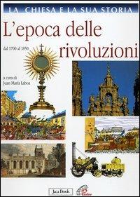 La Chiesa e la sua storia. Vol. 8: L'epoca delle rivoluzioni. Dal 1700 al 1850  - Libro Jaca Book 2006, La Chiesa e la sua storia | Libraccio.it