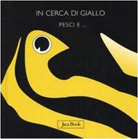 In cerca di giallo. Pesci e... - Sebastiano Ranchetti - Libro Jaca Book 2005, Pensa a colori | Libraccio.it