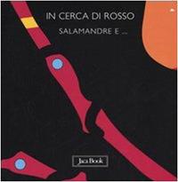 In cerca di rosso. Salamandre e... - Sebastiano Ranchetti - Libro Jaca Book 2005, Pensa a colori | Libraccio.it