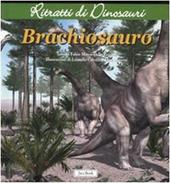 Brachiosauro. Ritratti di dinosauri. Ediz. illustrata