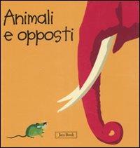 Animali e opposti. Impara con gli animali. Ediz. illustrata - Sebastiano Ranchetti - Libro Jaca Book 2007 | Libraccio.it
