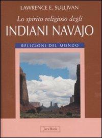 Lo spirito religioso degli indiani navajo. Ediz. illustrata - Lawrence E. Sullivan - Libro Jaca Book 2008, Religioni del mondo | Libraccio.it