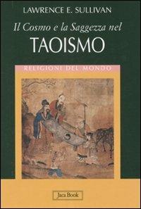 Il cosmo e la saggezza nel taoismo. Ediz. illustrata - Lawrence E. Sullivan - Libro Jaca Book 2008, Religioni del mondo | Libraccio.it