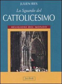 Lo sguardo del cattolicesimo. Ediz. illustrata - Julien Ries - Libro Jaca Book 2008, Religioni del mondo | Libraccio.it