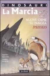 La marcia. Nuove orme su Pangea. Triassico. Dinosauri. Ediz. illustrata