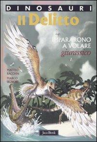 Il delitto. Impararono a volare. Giurassico. Dinosauri - Matteo Bacchin, Marco Signore - Libro Jaca Book 2008 | Libraccio.it