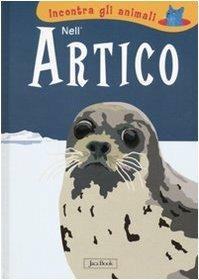 Nell'Artico. Incontra gli animali. Ediz. illustrata - Sebastiano Ranchetti, Laura Ottina - Libro Jaca Book 2009 | Libraccio.it