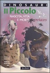 Il piccolo. Nascita, vita e morte. Cretaceo. Dinosauri. Ediz. illustrata