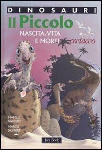 Il piccolo. Nascita, vita e morte. Cretaceo. Dinosauri. Ediz. illustrata - Matteo Bacchin, Marco Signore - Libro Jaca Book 2009, Ragazzi. Fumetti | Libraccio.it