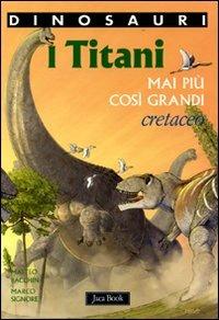 I titani. Mai più così grandi. Cretaceo. Dinosauri. Ediz. illustrata - Matteo Bacchin, Marco Signore - Libro Jaca Book 2010, Ragazzi. Fumetti | Libraccio.it