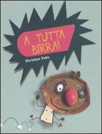 A tutta birra! Ediz. illustrata - Christian Voltz - Libro Jaca Book 2010, Ragazzi. Fiction | Libraccio.it
