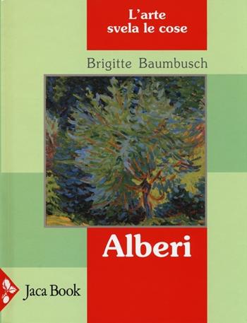 Alberi. L'arte svela le cose. Ediz. illustrata - Brigitte Baumbusch - Libro Jaca Book 2013, Ragazzi | Libraccio.it