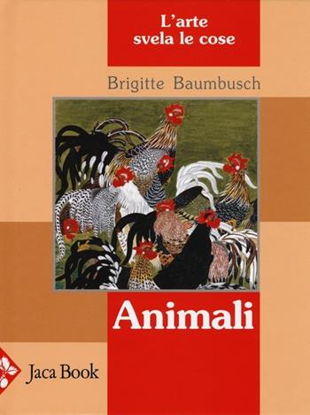 Animali. L'arte svela le cose. Ediz. illustrata - Brigitte Baumbusch - Libro Jaca Book 2013, Ragazzi | Libraccio.it