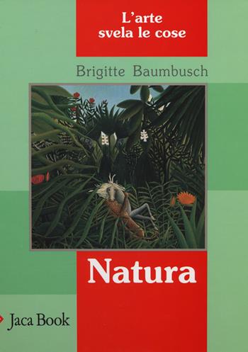 Natura. L'arte svela le cose - Brigitte Baumbusch - Libro Jaca Book 2014, Ragazzi | Libraccio.it