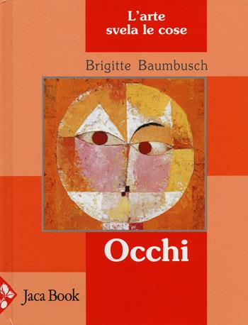 Occhi. L'arte svela le cose. Ediz. illustrata - Brigitte Baumbusch - Libro Jaca Book 2014, Ragazzi | Libraccio.it