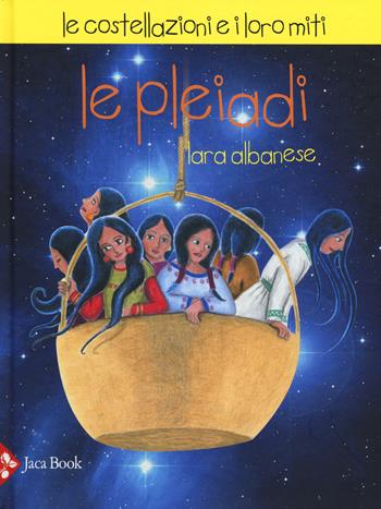Le Pleiadi. Le costellazioni e i loro miti - Lara Albanese - Libro Jaca Book 2014 | Libraccio.it