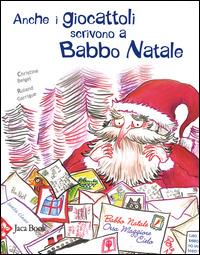 Anche i giocattoli scrivono a Babbo Natale. Ediz. illustrata - Christine Beigel, Roland Garrigue - Libro Jaca Book 2014, Ragazzi. Racconti di Natale | Libraccio.it