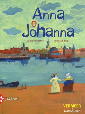 Anna e Johanna - Géraldine Elschner, Florence Koenig - Libro Jaca Book 2016, Ponte delle arti | Libraccio.it