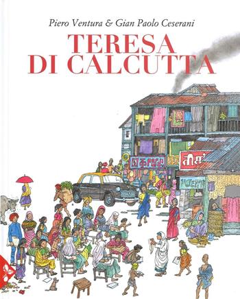 Teresa di Calcutta. Ediz. a colori - Piero Ventura, Gian Paolo Ceserani, Marisa Murgo - Libro Jaca Book 2016, Ragazzi | Libraccio.it